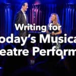 Writing for Today’s Musical Theatre Performer