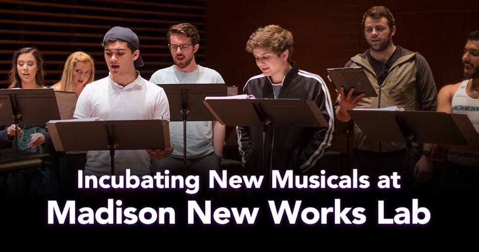 Incubating New Musicals at the Madison New Works Lab