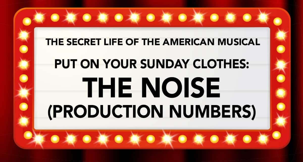 Put On Your Sunday Clothes: “The Noise” (Production Numbers)