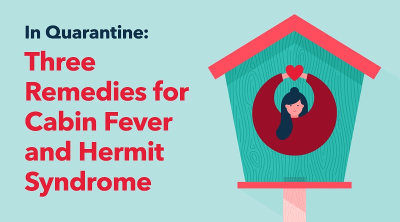 In Quarantine: Three Remedies for Cabin Fever and Hermit Syndrome