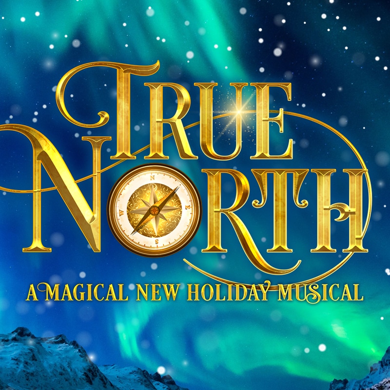TRUE NORTH: A Magical New Holiday Musical