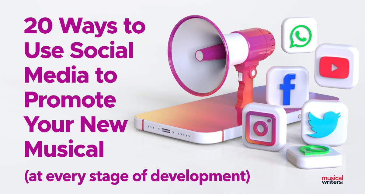 20 Ways to Use Social Media to Promote Your New Musical (at Every Stage of Development)