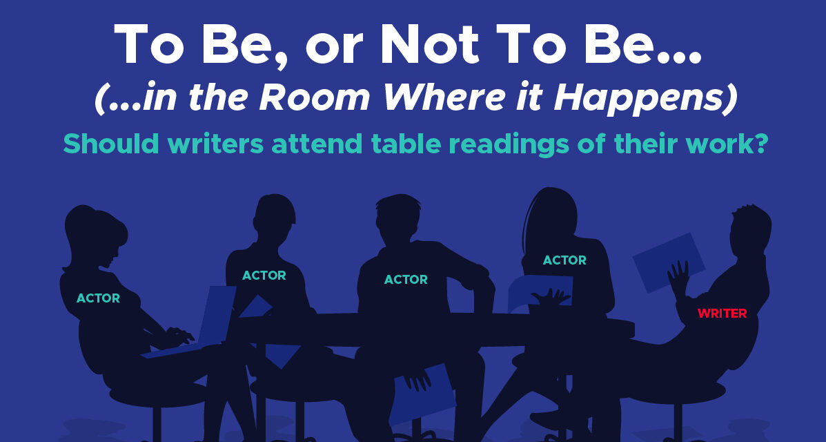 To Be, or Not To Be… In the Room Where it Happens: Should musical writers attend table readings of their work?
