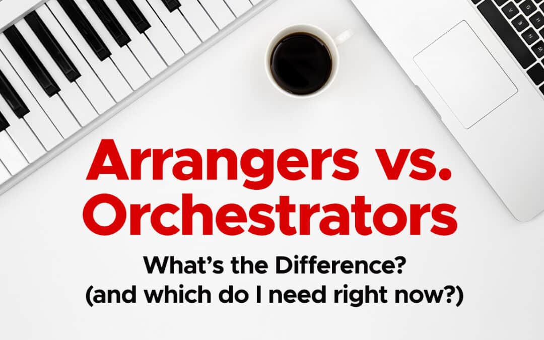 Musical Theatre Arrangers vs. Orchestrators: What’s the Difference? (and which do I need right now?)