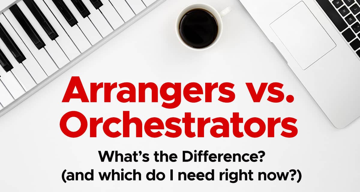 Musical Theatre Arrangers vs. Orchestrators: What’s the Difference? (and which do I need right now?)