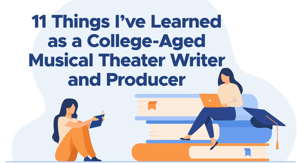 11 Things I’ve Learned as a College-Aged Musical Theater Writer and Producer