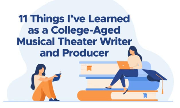 11 Things I’ve Learned as a College-Aged Musical Theater Writer and Producer